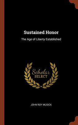 Sustained Honor: The Age of Liberty Established - Musick, John Roy