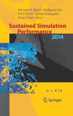 Sustained Simulation Performance 2014: Proceedings of the Joint Workshop on Sustained Simulation Performance, University of Stuttgart (Hlrs) and Tohoku University, 2014 - Resch, Michael M (Editor), and Bez, Wolfgang (Editor), and Focht, Erich (Editor)