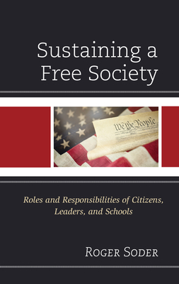 Sustaining a Free Society: Roles and Responsibilities of Citizens, Leaders, and Schools - Soder, Roger