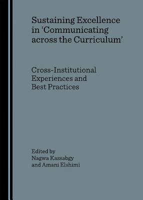 Sustaining Excellence in  ~Communicating Across the Curriculum (Tm) Cross-Institutional Experiences and Best Practices - Elshimi, Amani (Editor), and Kassabgy, Nagwa (Editor)