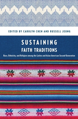 Sustaining Faith Traditions: Race, Ethnicity, and Religion Among the Latino and Asian American Second Generation - Chen, Carolyn (Editor), and Jeung, Russell (Editor)