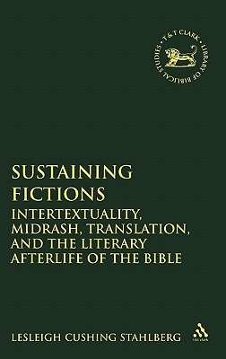 Sustaining Fictions: Intertextuality, Midrash, Translation, and the Literary Afterlife of the Bible - Cushing Stahlberg, Lesleigh, and Mein, Andrew (Editor), and Camp, Claudia V (Editor)