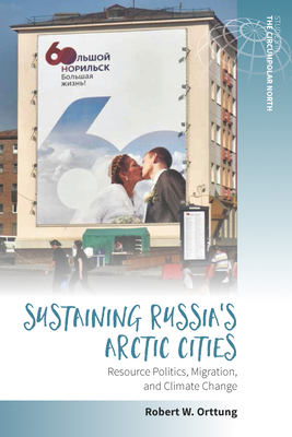 Sustaining Russia's Arctic Cities: Resource Politics, Migration, and Climate Change - Orttung, Robert W. (Editor)