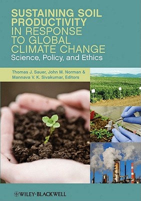 Sustaining Soil Productivity in Response to Global Climate Change: Science, Policy, and Ethics - Sauer, Thomas J. (Editor), and Norman, John (Editor), and Sivakumar, Mannava V. K. (Editor)