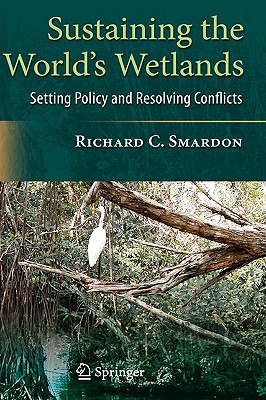 Sustaining the World's Wetlands: Setting Policy and Resolving Conflicts - Smardon, Richard