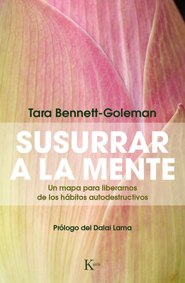 Susurrar a la Mente: Un Mapa Para Liberarnos de Los Habitos Autodestructivos - Bennett-Goleman, Tara, and Dalai Lama (Prologue by)