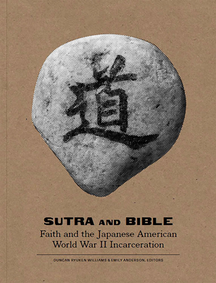 Sutra and Bible: Faith and the Japanese American World War II Incarceration - Williams, Duncan Ryuken (Editor), and Anderson, Emily (Editor)