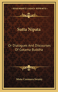 Sutta Nipata: Or Dialogues and Discourses of Gotama Buddha