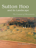 Sutton Hoo and Its Landscape: The Context of Monuments