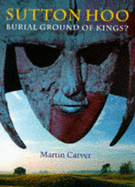 Sutton Hoo: Burial Ground of Kings? - Carver, Martin