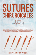 Sutures Chirurgicales: Un Manuel Pratique sur les Noeuds Chirurgicaux et les Techniques de Suture Utilises dans les Premiers Secours, la Chirurgie et la Mdecine Gnrale