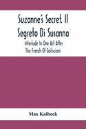 Suzanne'S Secret. Il Segreto Di Susanna; Interlude In One Act After The French Of Golisciani