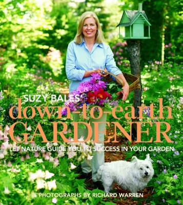 Suzy Bales' Down to Earth Gardener: Let Nature Guide You to Success in Your Garden - Bales, Suzy