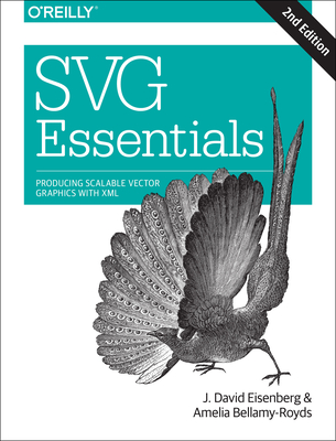 SVG Essentials: Producing Scalable Vector Graphics with XML - Eisenberg, J, and Bellamy-Royds, Amelia