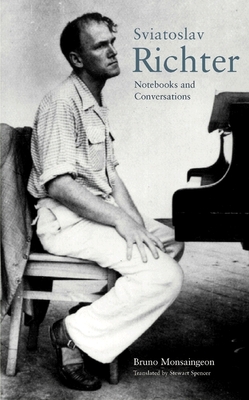 Sviatoslav Richter: Notebooks and Conversations - Monsaingeon, Bruno, and Spencer, Stewart, Mr. (Translated by)