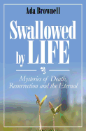 Swallowed by Life: Mysteries of Death, Resurrection and the Eternal