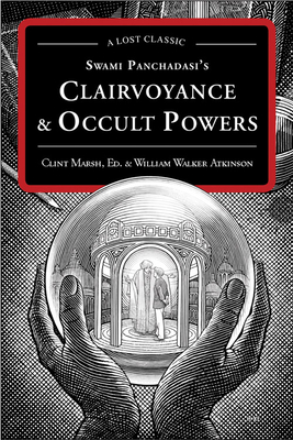 Swami Panchadasi's Clairvoyance & Occult Powers: A Lost Classic - Atkinson, William Walker, and Marsh, Clint (Editor)