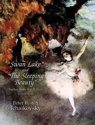 "Swan Lake" and "The Sleeping Beauty": Suites from the Ballets in Full Score - Tchaikovsky, Peter Ilyitch, and Music Scores, and Tchaikovsky, Peter Ilyich (Composer)