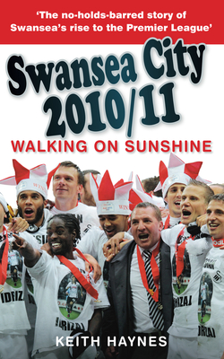 Swansea City 2010/11: Walking on Sunshine - Haynes, Keith