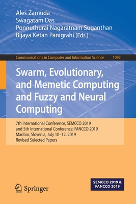 Swarm, Evolutionary, and Memetic Computing and Fuzzy and Neural Computing: 7th International Conference, Semcco 2019, and 5th International Conference, Fancco 2019, Maribor, Slovenia, July 10-12, 2019, Revised Selected Papers - Zamuda, Ales (Editor), and Das, Swagatam (Editor), and Suganthan, Ponnuthurai Nagaratnam (Editor)