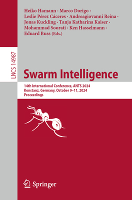 Swarm Intelligence: 14th International Conference, ANTS 2024, Konstanz, Germany, October 9-11, 2024, Proceedings - Hamann, Heiko (Editor), and Dorigo, Marco (Editor), and Prez Cceres, Leslie (Editor)