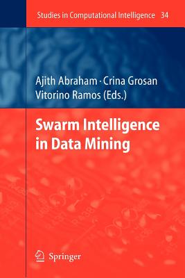 Swarm Intelligence in Data Mining - Abraham, Ajith (Editor), and Grosan, Crina (Editor), and Ramos, Vitorino (Editor)