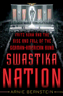 Swastika Nation: Fritz Kuhn and the Rise and Fall of the German-American Bund