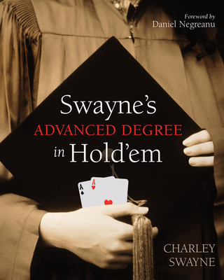 Swayne's Advanced Degree in Hold'em - Swayne, Charley, and Negreanu, Daniel (Foreword by)