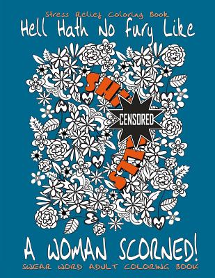 Swear Word Adult Coloring Book: Stress Relief Coloring Book Hell Hath No Fury Like A Woman Scorned!: Over 40 Funny Curse Words Coloring Book Pages To Release Your Anger - Books, Swear Words Coloring