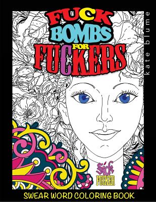 Swear Word Coloring Book: Fuck-Bombs For Fuckers - Art, Blumesberry, and Blume, Kate