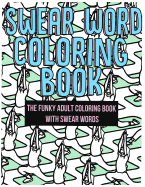 Swear Word Coloring Book: The Funky Adult Coloring Book with Swear Words