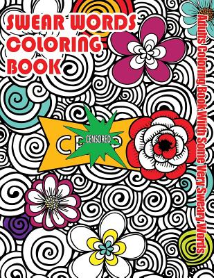 Swear Words Coloring Book: Adults Coloring Book With Some Very Sweary Words: Stress Relief Coloring with Flowers For Grown Ups Who Don't Give a F&"k - Books, Swear Words Coloring
