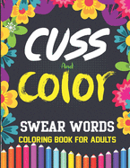Swear Words Coloring Book for Adults Cuss and Color: Swear Word Coloring Book for Adults - 60 Unique Words Mandala Patterns For Stress Free Mindfulness And Relaxation
