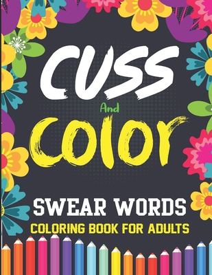Swear Words Coloring Book for Adults Cuss and Color: Swear Word Coloring Book for Adults - 60 Unique Words Mandala Patterns For Stress Free Mindfulness And Relaxation - Miller, Robert