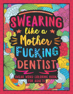Swearing Like a Motherfucking Dentist: Swear Word Coloring Book for Adults with Dental Related Cussing