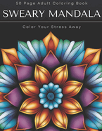 Sweary Mandala: Adult Coloring Book: Escape The Bullshit Of Your Day, 50 Swear Words To Color Your Anger Away