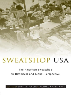 Sweatshop USA: The American Sweatshop in Historical and Global Perspective - Bender, Daniel E (Editor), and Greenwald, Richard A (Editor)