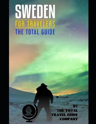 SWEDEN FOR TRAVELERS. The total guide: The comprehensive traveling guide for all your traveling needs. By THE TOTAL TRAVEL GUIDE COMPANY - Guide Company, The Total Travel