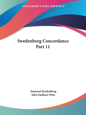 Swedenborg Concordance Part 11 - Swedenborg, Emanuel, and Potts, John Faulkner (Editor)