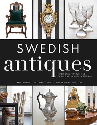 Swedish Antiques: Traditional Furniture and Objets d'Art in Modern Settings - Laserow, Karin, and Berg, Britt, and Lundstrom, Niklas (Photographer)