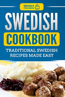 Swedish Cookbook: Traditional Swedish Recipes Made Easy - Publishing, Grizzly