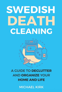 Swedish Death Cleaning: Ultimate and perfect guide to declutter and organize your home, yourself, your closet, life, garage, clothes, and important belongings
