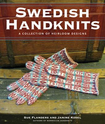 Swedish Handknits: A Collection of Heirloom Designs - Flanders, Sue, and Kosel, Janine, and Clark, Nina (Foreword by)