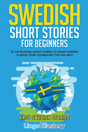 Swedish Short Stories for Beginners: 20 Captivating Short Stories to Learn Swedish & Grow Your Vocabulary the Fun Way!
