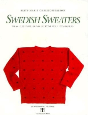 Swedish Sweaters: New Designs from Historical Examples - Christoffersson, Britt-Marie, and Kelsey, John (Editor), and Melchers, Gunnel (Translated by)