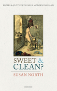 Sweet and Clean?: Bodies and Clothes in Early Modern England