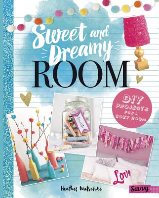 Sweet and Dreamy Room: DIY Projects for a Cozy Bedroom - Wutschke, Heather
