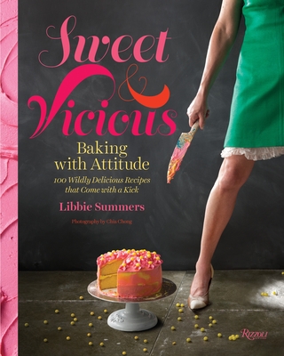 Sweet and Vicious: Baking with Attitude - Summers, Libbie, and Chong, Chia (Photographer)