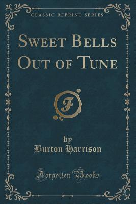 Sweet Bells Out of Tune (Classic Reprint) - Harrison, Burton, Mrs.