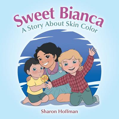 Sweet Bianca: A Story About Skin Color - Hoffman, Sharon